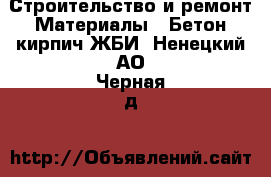 Строительство и ремонт Материалы - Бетон,кирпич,ЖБИ. Ненецкий АО,Черная д.